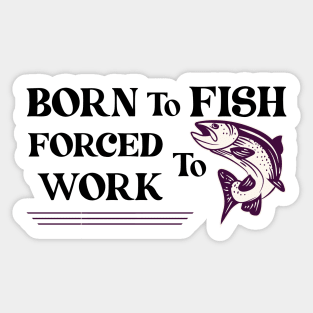 born to Fish Forced To Work Sticker